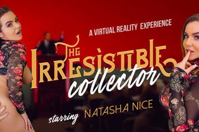 The Irresistible Collector - VR Porn Video - Natasha Nice