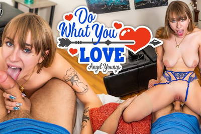 Do What You Love - VR Porn Video - Angel Youngs
