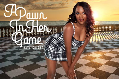 A Pawn In Her Game - VR Porn Video - Daya Knight