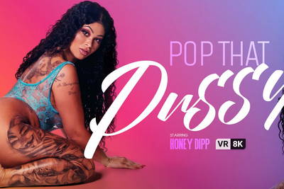 Pop That Pussy - VR Porn Video - Honey Dipp