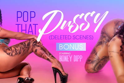 Pop That Pussy (Deleted Scenes) - VR Porn Video - Honey Dipp