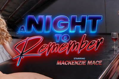 A Night to Remember - VR Porn Video - Mackenzie Mace