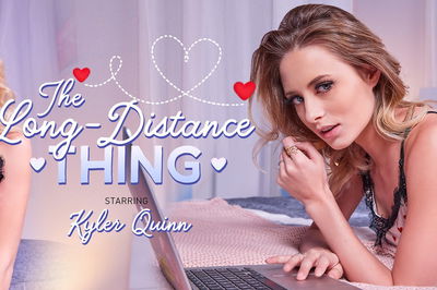 The Long-Distance Thing - VR Porn Video - Kyler Quinn