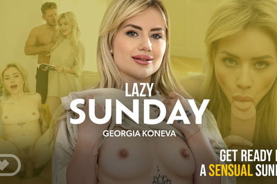 Lazy Sunday - VR Porn Video - Georgia Koneva, Michael Fly