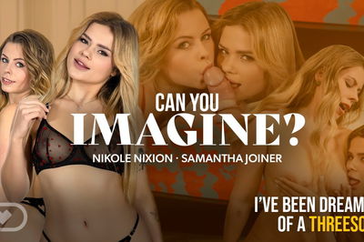 Can You Imagine? - VR Porn Video - Nicole Nixon, Samantha Joiner, Michael Fly