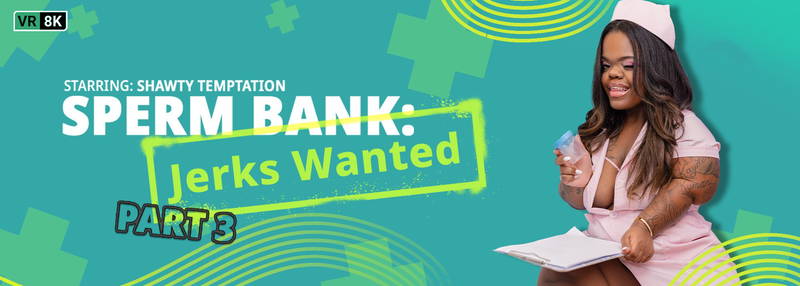Sperm Bank: Jerks Wanted. Part 3 - VR Porn Video