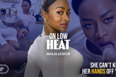 On Low Heat - VR Porn Video - Malia Lenoir, Michael Fly